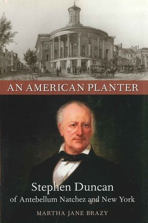 An American Planter: Stephen Duncan of Antebellum Natchez and New York image number 0
