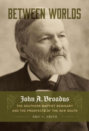 Between Worlds: John A. Broadus, the Southern Baptist Seminary, and the Prospects of the New South image number 0