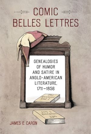 Comic Belles Lettres: Genealogies of Humor and Satire in Anglo-American Literature, 1711-1856 image number 0