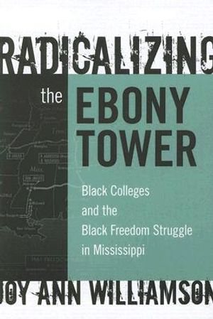 Radicalizing the Ebony Tower: Black Colleges and the Black Freedom Struggle in Mississippi image number 0