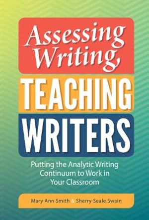 Assessing Writing, Teaching Writers: Putting the Analytic Writing Continuum to Work in Your Classroom image number 0
