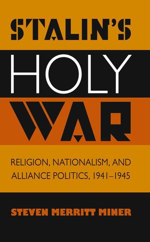 Stalin's Holy War: Religion, Nationalism, and Alliance Politics, 1941-1945 image number 0
