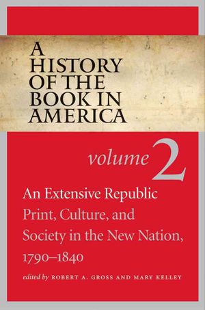 A History of the Book in America, Volume 2: An Extensive Republic: Print, Culture, and Society in the New Nation, 1790-1840 image number 0