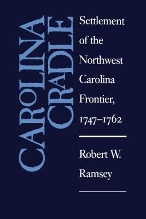 Carolina Cradle: Settlement of the Northwest Carolina Frontier, 1747-1762 image number 0