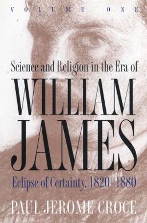 Science and Religion in the Era of William James: Volume 1, Eclipse of Certainty, 1820-1880 image number 0