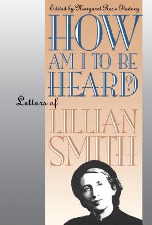 How Am I to Be Heard?: Letters of Lillian Smith image number 0