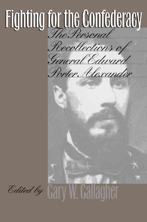 Fighting for the Confederacy: The Personal Recollections of General Edward Porter Alexander image number 0