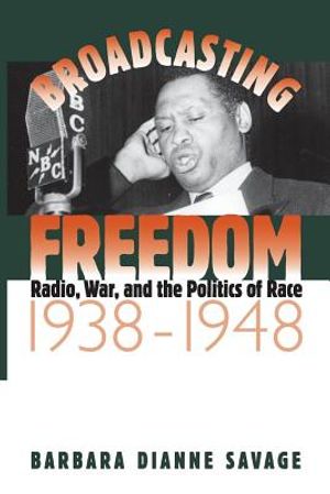 Broadcasting Freedom: Radio, War, and the Politics of Race, 1938-1948 image number 0
