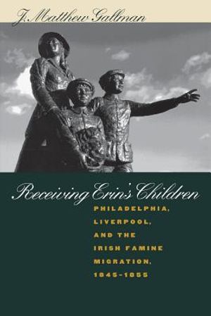 Receiving Erin's Children: Philadelphia, Liverpool, and the Irish Famine Migration, 1845-1855 image number 0