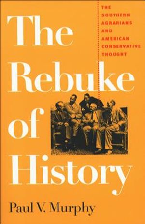 The Rebuke of History: The Southern Agrarians and American Conservative Thought image number 0