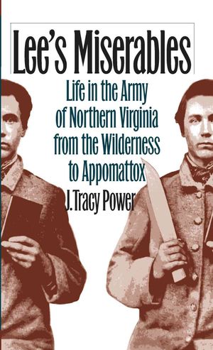 Lee's Miserables: Life in the Army of Northern Virginia from the Wilderness to Appomattox image number 0