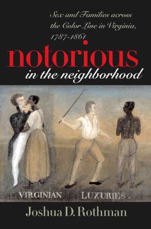 Notorious in the Neighborhood: Sex and Families Across the Color Line in Virginia, 1787-1861 image number 0