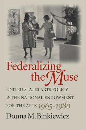 Federalizing the Muse: United States Arts Policy and the National Endowment for the Arts, 1965-1980 image number 0