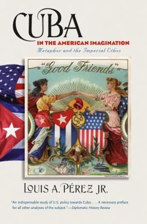 Cuba in the American Imagination: Metaphor and the Imperial Ethos image number 0