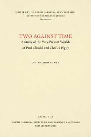 Two Against Time: A Study of the Very Present Worlds of Paul Claudel and Charles P&eacute;guy image number 0