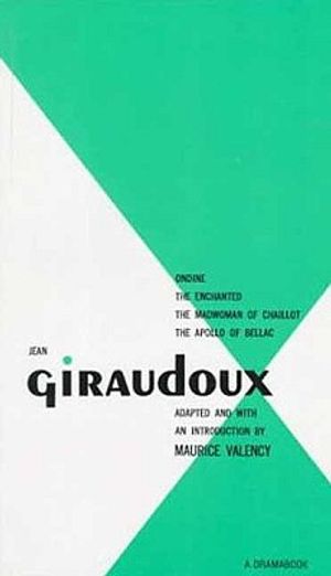 Giraudoux: Four Plays - Ondine, the Enchanted, the Madwoman of Chaillot, the Apollo of Bellac image number 0