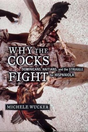 Why the Cocks Fight: Dominicans, Haitians, and the Struggle for Hispaniola image number 0