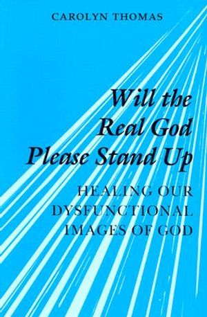Will the Real God Please Stand Up: Healing Our Dysfunctional Images of God image number 0