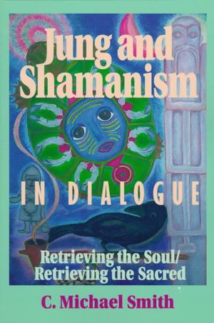 Jung and Shamanism in Dialogue: Retrieving the Soul/Retrieving the Sacred image number 0