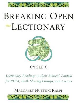 Breaking Open the Lectionary: Lectionary Readings in Their Biblical Context for Rcia, Faith Sharing Groups, and Lectors--Cycle C image number 0