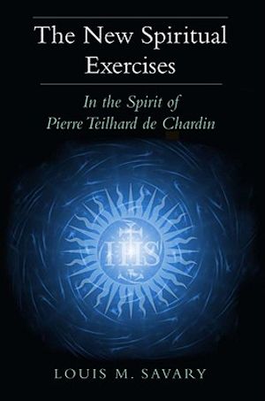 The New Spiritual Exercises: In the Spirit of Pierre Teilhard de Chardin image number 0