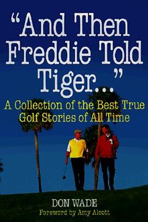 And Then Freddie Told Tiger...: A Collection of the Best True Golf Stories of All Time image number 0