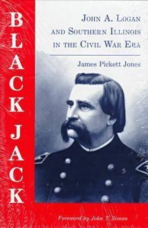 Black Jack: John A.Logan and Southern Illinois in the Civil War Era image number 0