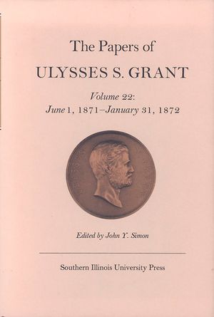The Papers of Ulysses S. Grant, Volume 22, 22: June 1, 1871 - January 31, 1872 image number 0