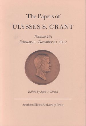 The Papers of Ulysses S. Grant, Volume 23, 23: February 1 - December 31, 1872 image number 0