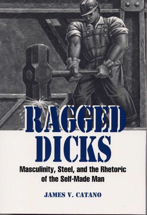 Ragged Dicks: Masculinity, Steel, and the Rhetoric of the Self-Made Man image number 0