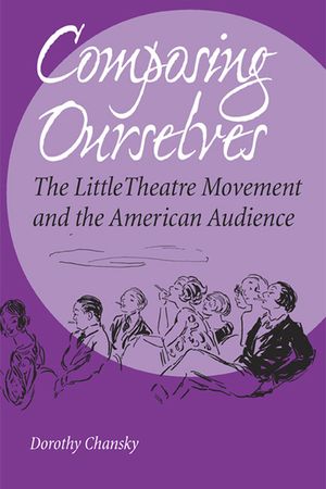 Composing Ourselves: The Little Theatre Movement and the American Audience image number 0