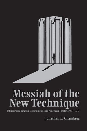 Messiah of the New Technique: John Howard Lawson, Communism, and American Theatre, 1923-1937 image number 0