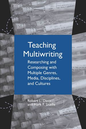 Teaching Multiwriting: Researching and Composing with Multiple Genres, Media, Disciplines, and Cultures image number 0