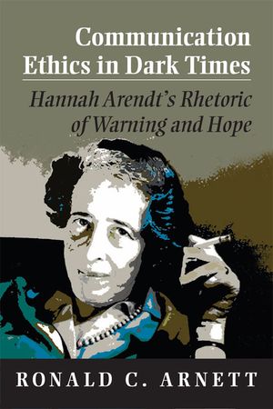 Communication Ethics in Dark Times: Hannah Arendt's Rhetoric of Warning and Hope image number 0