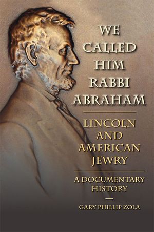 We Called Him Rabbi Abraham: Lincoln and American Jewry: A Documentary History image number 0