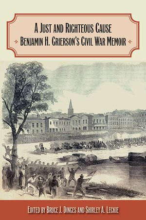 A Just and Righteous Cause: Benjamin H. Grierson's Civil War Memoir image number 0