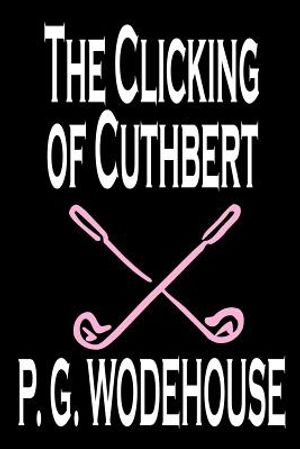 The Clicking of Cuthbert by P. G. Wodehouse, Fiction, Literary, Short Stories image number 0