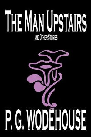 The Man Upstairs and Other Stories by P. G. Wodehouse, Fiction, Classics, Short Stories image number 0