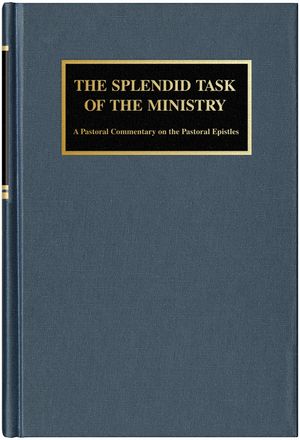 The Splendid Task of the Ministry: A Pastoral Commentary on the Pastoral Epistles image number 0