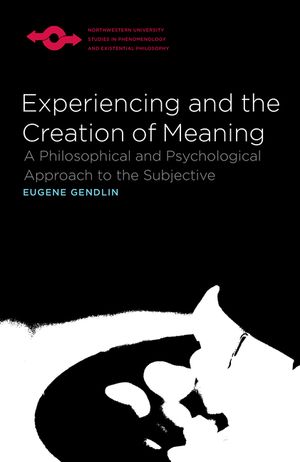 Experiencing and the Creation of Meaning: A Philosophical and Psychological Approach to the Subjective image number 0