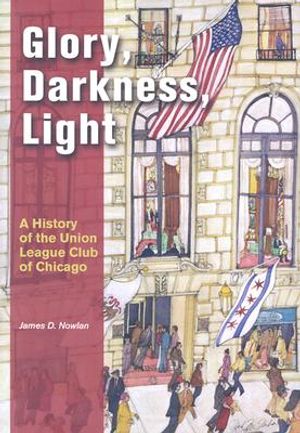 Glory, Darkness, Light: A History of the Union League Club of Chicago image number 0