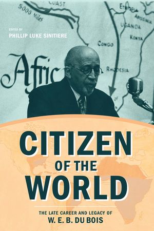 Citizen of the World: The Late Career and Legacy of W. E. B. Du Bois image number 0