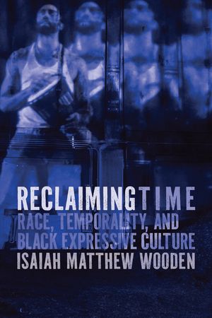Reclaiming Time: Race, Temporality, and Black Expressive Culture image number 0