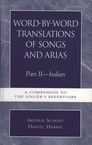 Word-By-Word Translations of Songs and Arias, Part II: Italian: A Companion to the Singer's Repertoire image number 0