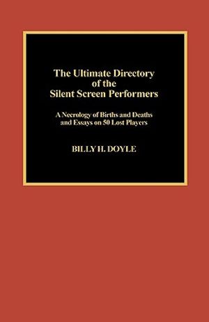 The Ultimate Directory of Silent Screen Performers: A Necrology of Births and Deaths and Essays on 50 Lost Players image number 0