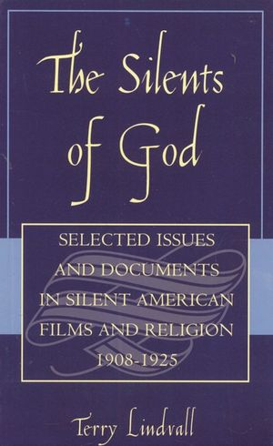 The Silents of God: Selected Issues and Documents in Silent American Film and Religion, 1908-1925 image number 0