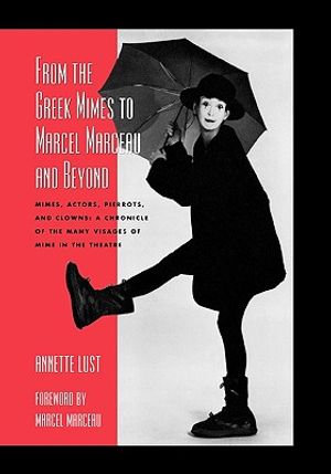 From the Greek Mimes to Marcel Marceau and Beyond: Mimes, Actors, Pierrots and Clowns: A Chronicle of the Many Visages of Mime in the Theatre image number 0