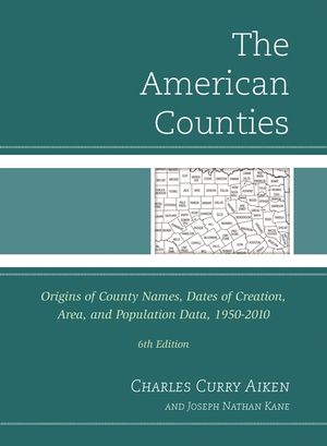 The American Counties: Origins of County Names, Dates of Creation, Area, and Population Data, 1950-2010, 6th Edition image number 0