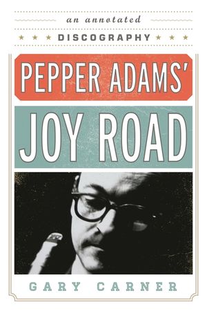 Pepper Adams' Joy Road: An Annotated Discography image number 0