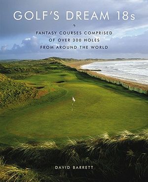 Golf's Dream 18s: Fantasy Courses Comprised of Over 300 Holes from Around the World image number 0